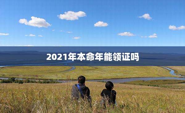 2021年本命年能领证吗