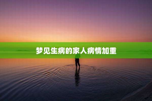 梦见生病的家人病情加重