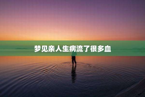 梦见亲人生病流了很多血