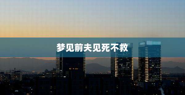 梦见前夫见死不救