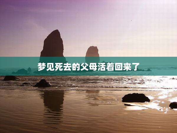 梦见死去的父母活着回来了