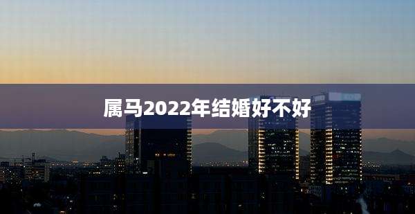 属马2022年结婚好不好