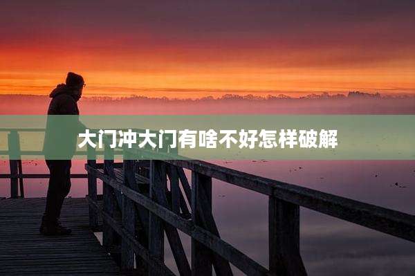 大门冲大门有啥不好怎样破解