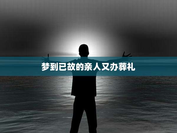 梦到已故的亲人又办葬礼