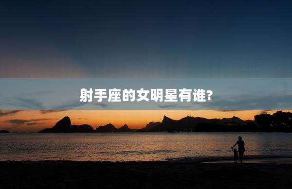 射手座的女明星有谁?