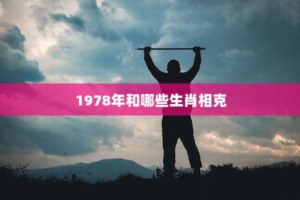 1978年和哪些生肖相克