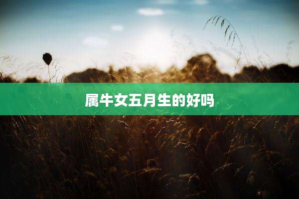 属牛女五月生的好吗