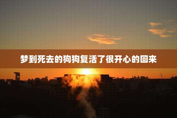 梦到死去的狗狗复活了很开心的回来