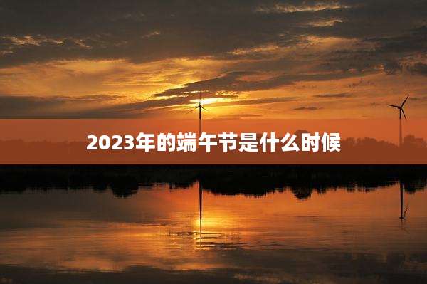 2023年的端午节是什么时候