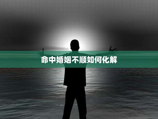 命中婚姻不顺如何化解