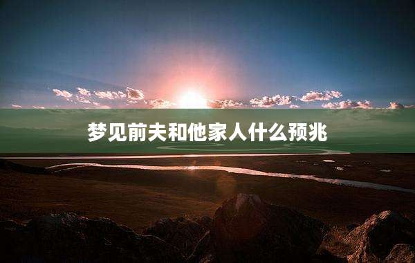 梦见前夫和他家人什么预兆