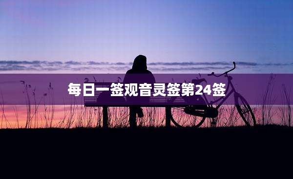 每日一签观音灵签第24签