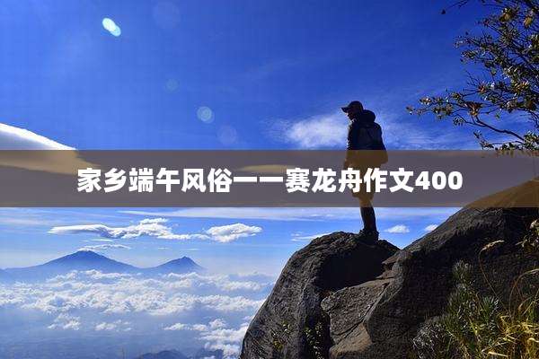 家乡端午风俗一一赛龙舟作文400