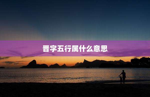 晋字五行属什么意思