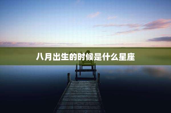 八月出生的时候是什么星座