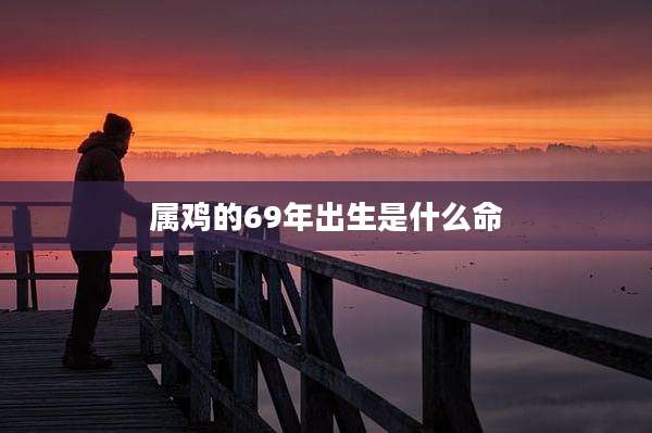 属鸡的69年出生是什么命