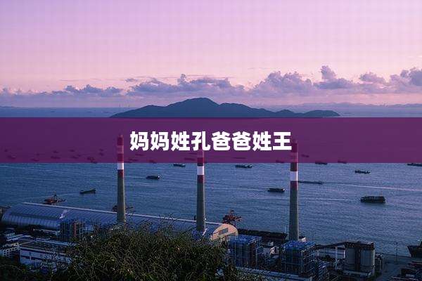 妈妈姓孔爸爸姓王