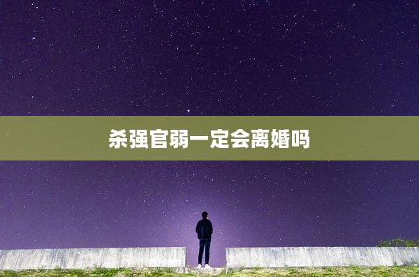 杀强官弱一定会离婚吗