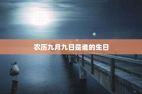 农历九月九日是谁的生日