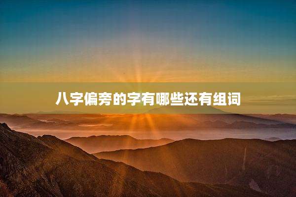 八字偏旁的字有哪些还有组词