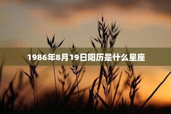 1986年8月19日阳历是什么星座