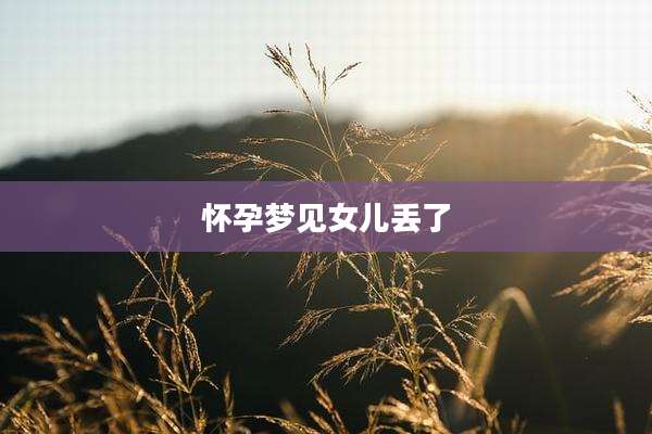 怀孕梦见女儿丢了