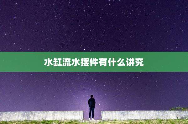 水缸流水摆件有什么讲究