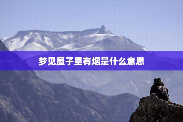 梦见屋子里有烟是什么意思