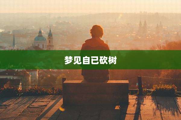 梦见自已砍树