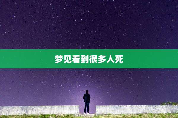 梦见看到很多人死