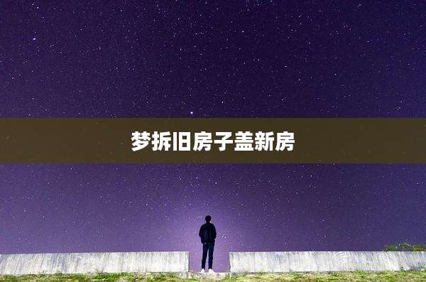 梦拆旧房子盖新房