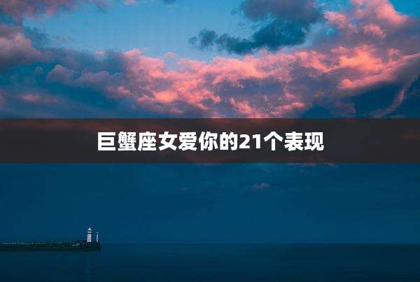 巨蟹座女爱你的21个表现