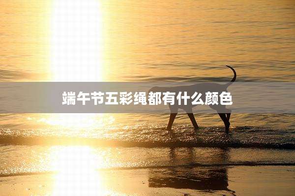 端午节五彩绳都有什么颜色