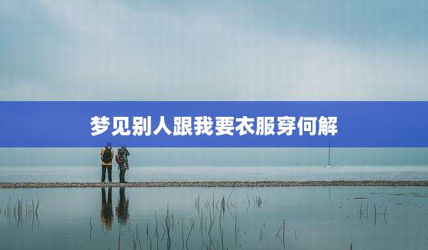 梦见别人跟我要衣服穿何解
