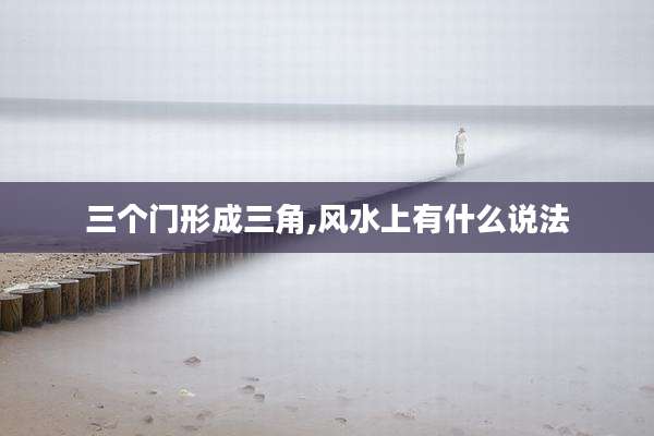 三个门形成三角,风水上有什么说法
