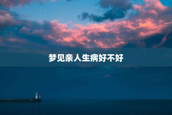 梦见亲人生病好不好