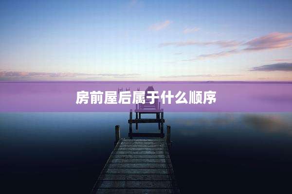 房前屋后属于什么顺序