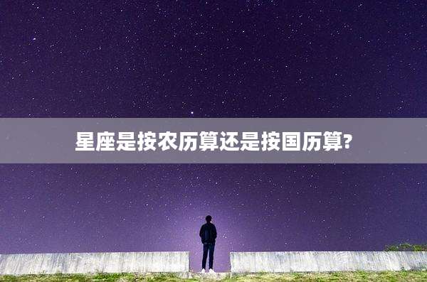 星座是按农历算还是按国历算?