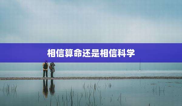 相信算命还是相信科学