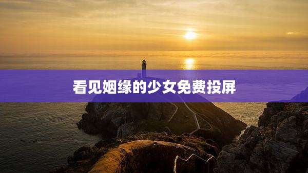 看见姻缘的少女免费投屏