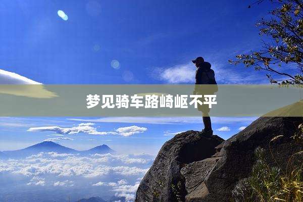 梦见骑车路崎岖不平