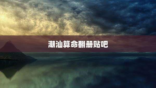 潮汕算命翻册贴吧