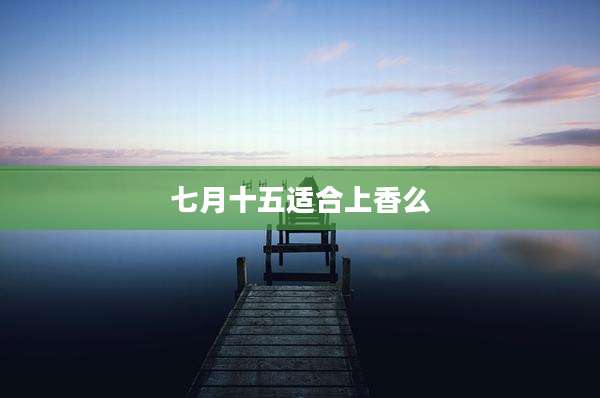 七月十五适合上香么