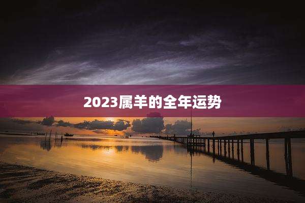 2023属羊的全年运势