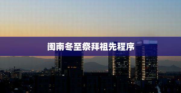 闽南冬至祭拜祖先程序
