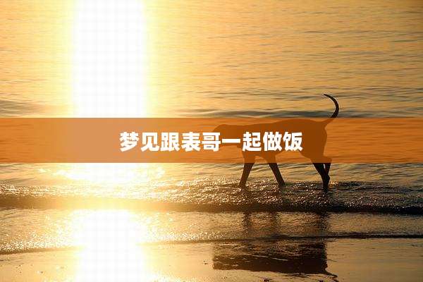 梦见跟表哥一起做饭