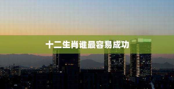 十二生肖谁最容易成功