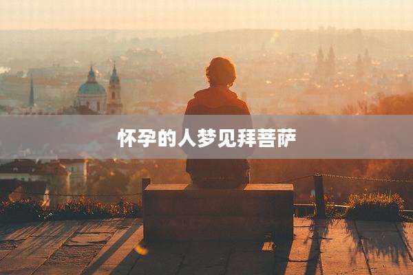 怀孕的人梦见拜菩萨