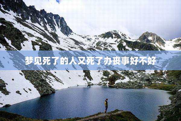 梦见死了的人又死了办丧事好不好