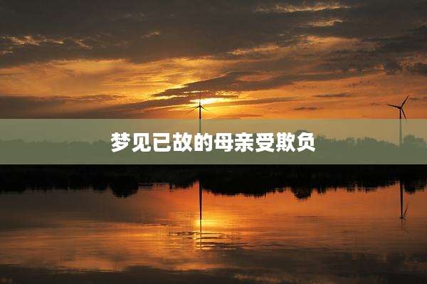 梦见已故的母亲受欺负